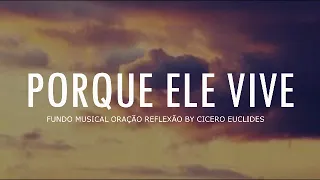 Fundo Musical Para Orar e Adorar | PORQUE ELE VIVE || Cicero Euclides