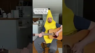 If a banana wrote “Still Rock n’ Roll To Me” instead of Billy Joel