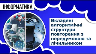 Інформатика 6 клас | Вкладені алгоритмічні структури повторення з передумовою та лічильником