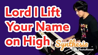 Lord I Lift Your Name on High-Rick Founds-Synthesia-PianoCoversPPIA