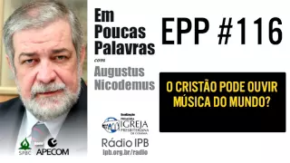 EPP #116 | O CRISTÃO PODE OUVIR MÚSICA DO MUNDO? - AUGUSTUS NICODEMUS