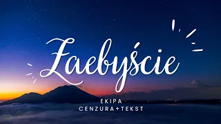 ZAEBYŚCIE - EKIPA (cenzura + tekst + bez przekleństw) | ZACENZUROWANA