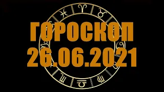 Гороскоп на 26.06.2021