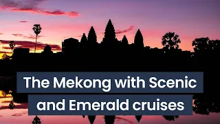 Exploring the Mekong with Scenic & Emerald Cruises