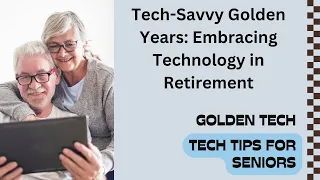 Tech-Savvy Golden Years: Embracing Technology in Retirement