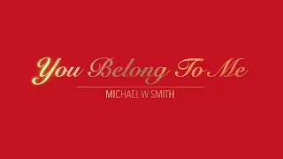 YOU BELONG TO ME WITH LYRICS BY MICHAEL W SMITH   HD 1080p