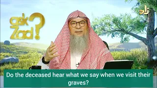 Do the deceased hear what we say when we visit their graves? - Assim al hakeem
