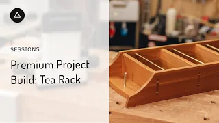 Sessions 0054: Premium Project Build: Tea Rack