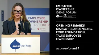 Employee Ownership Ideas Forum: Opening Remarks — Margot Brandenburg, Ford Foundation