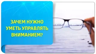 Зачем нужно уметь управлять вниманием?