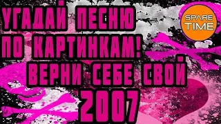 УГАДАЙ ПЕСНЮ ПО КАРТИНКАМ! ВЕРНИ СЕБЕ СВОЙ 2007!