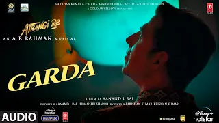 Atrangi Re: Garda (Audio) | @ARRahman| Akshay K,Sara A K,Dhanush,Daler M|Aanand L Rai, Bhushan K