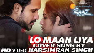 Lo Maan Liya|Arijit Singh|Raaz Reboot|Emraan hashmi|Kriti|Gaurav|Full Cover Song by|Harsimran Singh