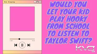 Would You Let Your Daughter Miss School To Listen To Taylor Swift? 4-18-2024