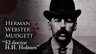 HERMAN WEBSTER MUDGETT - "EL DR. H.H. HOLMES"