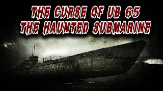 The Curse of UB-65 - The Haunted Submarine
