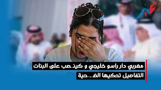 مغربي دار راسو خليجي و كينـ ـصب على البنات..  التفاصيل تحكيها الضـ ـ..حية