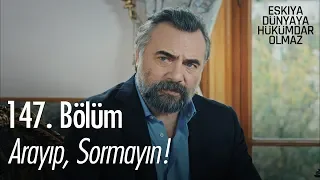 Arayıp, sormayın! - Eşkıya Dünyaya Hükümdar Olmaz 147. Bölüm