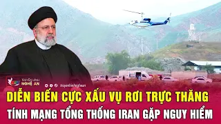 Điểm nóng quốc tế : Diễn biến cực xấu vụ rơi trực thăng, tính mạng Tổng thống Iran gặp nguy hiểm