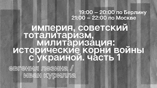 Сессия 3, ч. 1. Империя, советский тоталитаризм, милитаризация: исторические корни войны с Украиной.