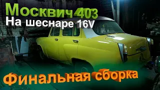 Москвич 403 на шеснаре 16V. Финальная сборка