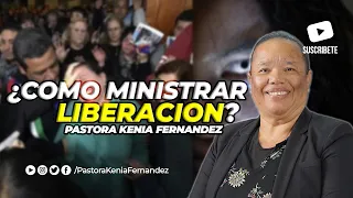 ¿Como Ministrar Liberacion? Pastora Kenia Fernandez