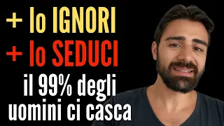 IGNORALO e fallo IMPAZZIRE per te (il 99% degli uomini ci casca)