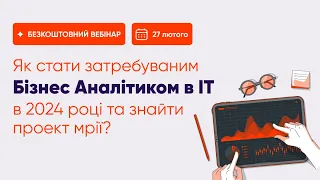 Як стати затребуваним Бізнес Аналітиком в IT в 2024 році та знайти проект мрії?