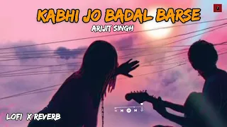 Kabhi Jo Badal Barse 🔥🔥 Arijit Singh | lofi x Reverb | music videos | lofi songs
