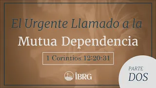 El Urgente Llamado a la Mutua Dependencia - Parte II | 1 Corintios 12:20-31