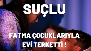 Fatma Çocuklarıyla Evi Terketti | Suçlu