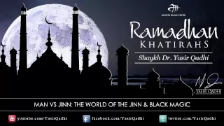 Ramadan Khatirah: The World of the Jinn & Black Magic - Dr. Yasir Qadhi | 15th August 2011