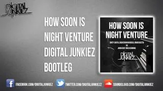 How Soon Is Night Venture (Digital Junkiez Bootleg)