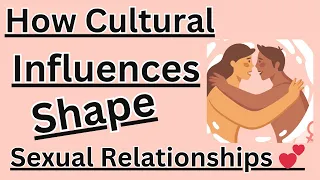 How Cultural Influences Shape Sexual Relationships  💕