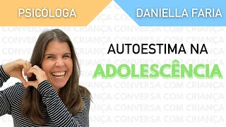 Como trabalhar a autoestima na adolescência dos filhos - Psicóloga Daniella Faria