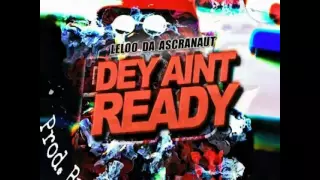 Dey Ain't Ready - Leloo Da Ascranaut x Blacbeats