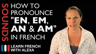 How to pronounce "EN, EM, AN & AM" sounds in French (Learn French With Alexa)