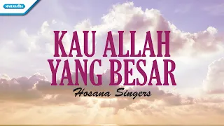 Kau Allah Yang Besar - Hosana Singers (with lyric)