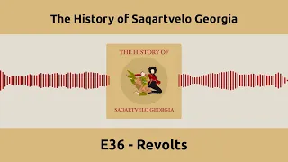 E36 - Revolts | The History of Saqartvelo Georgia