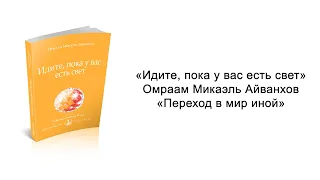 Переход в мир иной. Идите, пока у вас есть свет. Омраам Микаэль Айванхов