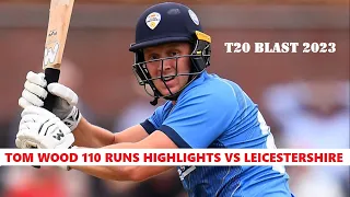 Tom Wood 110 Runs off 57 Balls for Derbyshire vs Leicestershire in T20 Blast 2023 (12 Fours 4 Sixes)