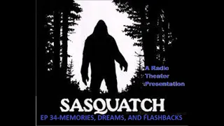 SASQUATCH PART 34--MEMORIES, DREAMS, AND FLASHBACKS