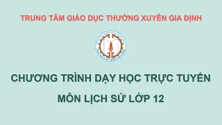 HỌC TRỰC TUYẾN _ MÔN LỊCH SỬ _ LỚP 12 _ NGÀY 18/5/2021