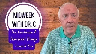 Midweek with Dr. C- The Confusion A Narcissist Brings Toward You