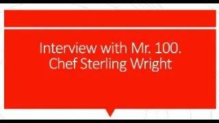 Interview with Mr  100 Chef Sterling Wright