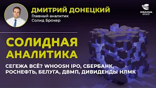 СЕГЕЖА ВСЁ? WHOOSH IPO, СБЕРБАНК, РОСНЕФТЬ, БЕЛУГА, ДВМП, ДИВИДЕНДЫ НЛМК. СОЛИДНАЯ АНАЛИТИКА #60