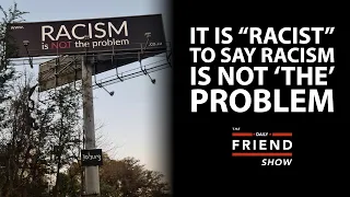 It is “Racist” to say racism is not THE problem