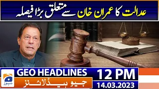 Geo News Headlines 12 PM | The major verdict of the court regarding Imran Khan | 14th March  2023