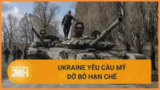 Ukraine yêu cầu Mỹ dỡ bỏ hạn chế để tấn công vào lãnh thổ của Nga | Toàn cảnh 24h