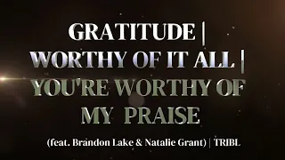 Gratitude | Worthy of it All | You're Worthy of My Praise | ft Brandon Lake, Natalie Grant | TRIBL